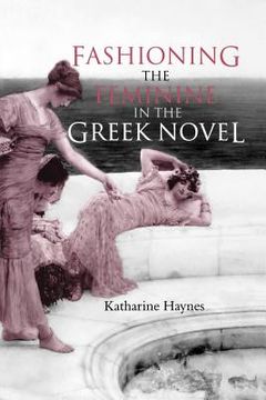 portada fashioning the feminine in the greek novel (en Inglés)