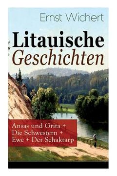 portada Litauische Geschichten: Ansas und Grita + Die Schwestern + Ewe + Der Schaktarp: Lebendige Schilderungen aus dem Leben der im Nordosten Ostpreu (en Alemán)