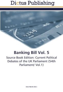 portada Banking Bill Vol. 5: Source Book Edition: Current Political Debates of the UK Parliament (54th Parliament/ Vol.1)