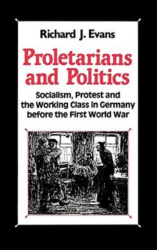portada Proletarians and Politics: Socialism, Protest and the Working Class in Germany Before the First World war (en Inglés)