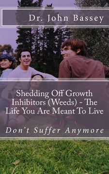 portada Shedding Off Growth Inhibitors (Weeds) - The Life You Are Meant To Live: You Are Already Helped - Don't Suffer Anymore! (en Inglés)