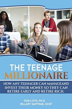 portada The Teenage Millionaire: How any Teenager can Manage and Invest Their Money so They can Retire Early and Retire Rich. (en Inglés)