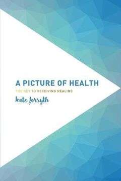 portada A Picture of Health: The Key to Receiving Healing (en Inglés)
