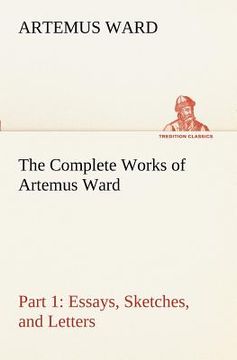 portada the complete works of artemus ward - part 1: essays, sketches, and letters (en Inglés)