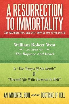 portada a resurrection to immortality: the resurrection, our only hope of life after death (en Inglés)