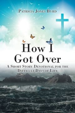 portada How I Got Over: A Short Story Devotional for the Difficult Days of Life (en Inglés)