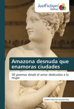 portada Amazona Desnuda que Enamoras Ciudades: 50 Poemas Desde el Amor Dedicados a la Mujer