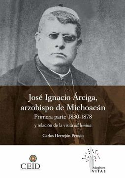 portada Jose Ignacio Arciga Arzobispo de Michoacan. Primera Parte 1830-1878 y Relacion de la Visita ad Limina