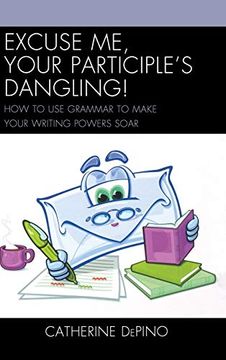 portada Excuse me, Your Participle's Dangling: How to use Grammar to Make Your Writing Powers Soar (in English)