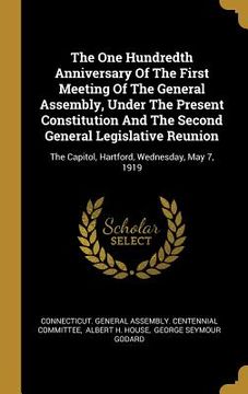 portada The One Hundredth Anniversary Of The First Meeting Of The General Assembly, Under The Present Constitution And The Second General Legislative Reunion: (en Inglés)
