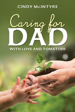 portada Caring for Dad: With Love and Tomatoes (en Inglés)