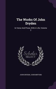 portada The Works Of John Dryden: In Verse And Prose, With A Life, Volume 2 (in English)