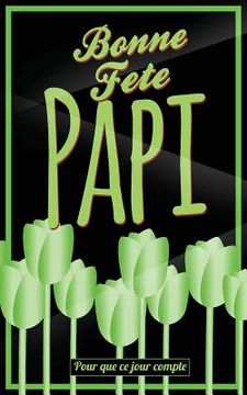 portada Bonne Fete Papi: Vert (fleurs) - Carte (fete des grands-peres) mini livre d'or "Pour que ce jour compte" (12,7x20cm) (en Francés)