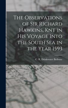 portada The Observations of Sir Richard Hawkins, Knt in his Voyage Into the South Sea in the Year 1593 (en Inglés)