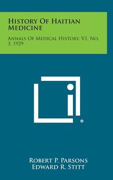 portada History Of Haitian Medicine: Annals Of Medical History, V1, No. 3, 1929 (en Inglés)