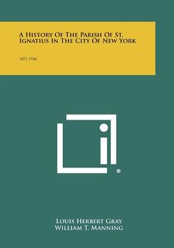 portada a history of the parish of st. ignatius in the city of new york: 1871-1946 (in English)