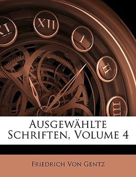portada Ausgewahlte Schriften Von Friedrich Von Gentz, Vierter Band (en Alemán)