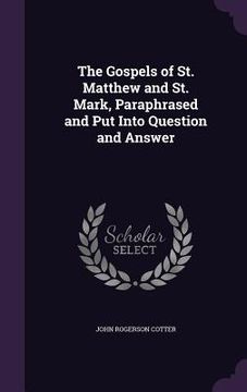 portada The Gospels of St. Matthew and St. Mark, Paraphrased and Put Into Question and Answer (en Inglés)