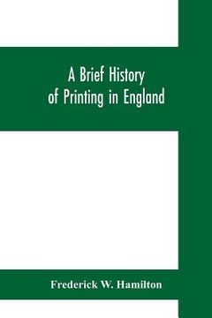 portada A brief history of printing in England, a short history of printing in England from Caxton to the present time (en Inglés)
