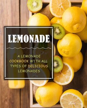 portada Lemonade: A Lemonade Cookbook with All Types of Delicious Lemonades (en Inglés)