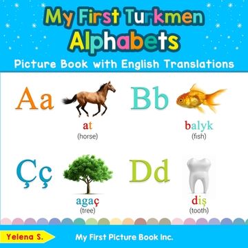 portada My First Turkmen Alphabets Picture Book With English Translations: Bilingual Early Learning & Easy Teaching Turkmen Books for Kids (Teach & Learn Basic Turkmen Words for Children) (en Inglés)