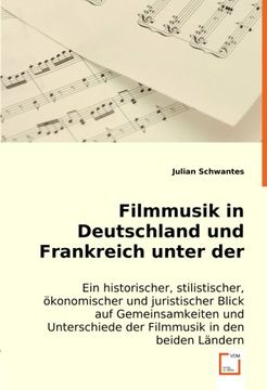 portada Filmmusik in Deutschland und Frankreich unter der Lupe: Ein historischer, stilistischer, ökonomischer und juristischer Blick auf Gemeinsamkeiten und Unterschiede der Filmmusik in den beiden Ländern