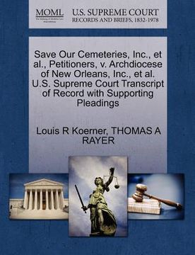 portada save our cemeteries, inc., et al., petitioners, v. archdiocese of new orleans, inc., et al. u.s. supreme court transcript of record with supporting pl
