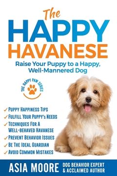 portada The Happy Havanese: Raise Your Puppy to a Happy, Well-Mannered Dog (in English)