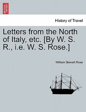 portada letters from the north of italy, etc. [by w. s. r., i.e. w. s. rose.] (in English)