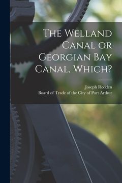 portada The Welland Canal or Georgian Bay Canal, Which? [microform] (en Inglés)