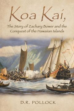 portada Koa Kai, The Story of Zachary Bower and the Conquest of the Hawaiian Islands (en Inglés)