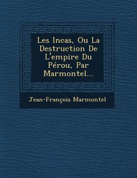 portada Les Incas, Ou La Destruction de L'Empire Du Perou, Par Marmontel... (en Francés)