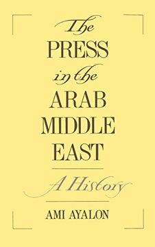 portada The Press in the Arab Middle East: A History (Studies in Middle Eastern History) (en Inglés)
