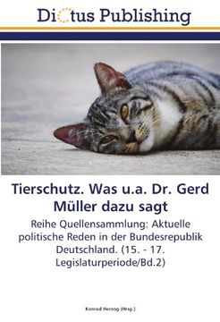 portada Tierschutz. Was u.a. Dr. Gerd Müller dazu sagt: Reihe Quellensammlung: Aktuelle politische Reden in der Bundesrepublik Deutschland. (15. - 17. Legislaturperiode/Bd.2)