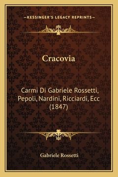 portada Cracovia: Carmi Di Gabriele Rossetti, Pepoli, Nardini, Ricciardi, Ecc (1847) (en Italiano)