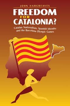 portada Freedom for Catalonia? Catalan Nationalism, Spanish Identity and the Barcelona Olympic Games 