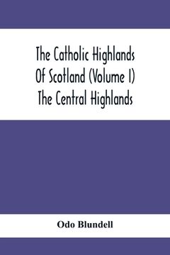 portada The Catholic Highlands Of Scotland (Volume I) The Central Highlands