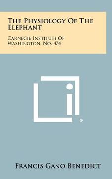 portada the physiology of the elephant: carnegie institute of washington, no. 474 (en Inglés)