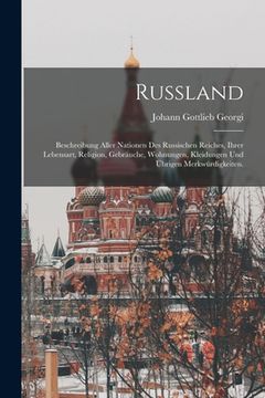 portada Russland: Beschreibung aller Nationen des russischen Reiches, ihrer Lebensart, Religion, Gebräuche, Wohnungen, Kleidungen und Üb (en Alemán)