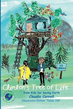 portada Clinton's Tree of Life: from Kids for Saving Earth By Claudia Carrol Consultant/Editor/Illustrator Tessa Hill (en Inglés)