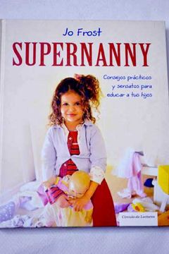 portada Supernanny: Consejos Prácticos Y Sensatos Para Educar A Tus Hijos