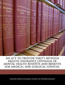 portada an act to provide parity between health insurance coverage of mental health benefits and benefits for medical and surgical services. (en Inglés)