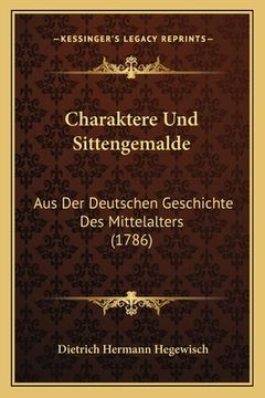 portada Charaktere Und Sittengemalde: Aus Der Deutschen Geschichte Des Mittelalters (1786) (en Alemán)