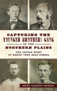 portada Capturing the Younger Brothers Gang in the Northern Plains: The Untold Story of Heroic Teen Asle Sorbel (en Inglés)