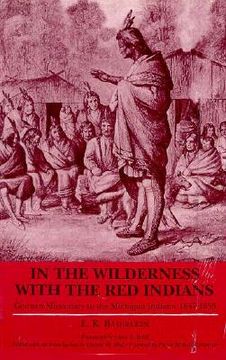 portada in the wilderness with the red indians: german missionary to the michigan indians, 1847-1853 (en Inglés)