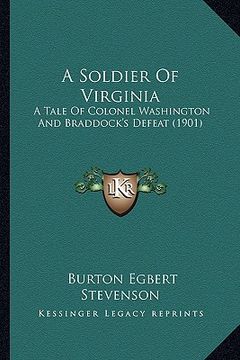 portada a   soldier of virginia a soldier of virginia: a tale of colonel washington and braddock's defeat (1901) a tale of colonel washington and braddock's d