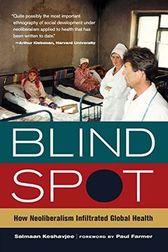 portada Blind Spot: How Neoliberalism Infiltrated Global Health (California Series in Public Anthropology)