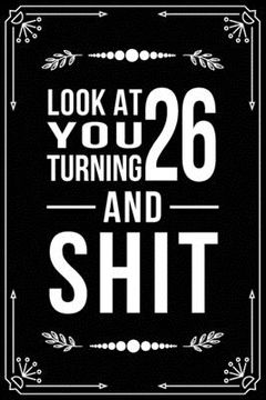 portada Look at You Turning 26 and Shit: Funny birthday gift for 26 year old (in English)