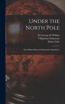 portada Under the North Pole: the Wilkins-Ellsworth Submarine Expedition (in English)