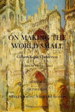portada On Making the World Small: Heretics, Orthodoxy, What's Wrong With The World